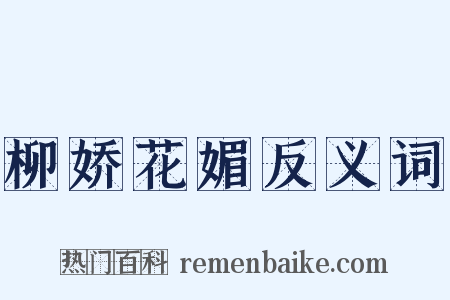 柳娇花媚反义词是什么意思的图片